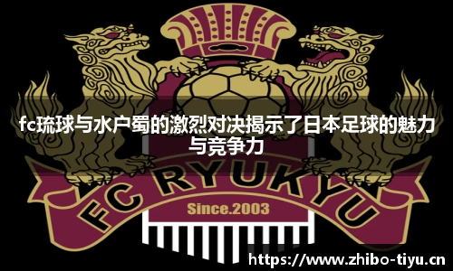 fc琉球与水户蜀的激烈对决揭示了日本足球的魅力与竞争力