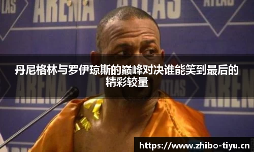 丹尼格林与罗伊琼斯的巅峰对决谁能笑到最后的精彩较量