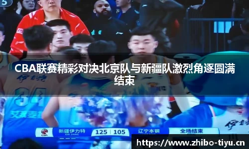 CBA联赛精彩对决北京队与新疆队激烈角逐圆满结束